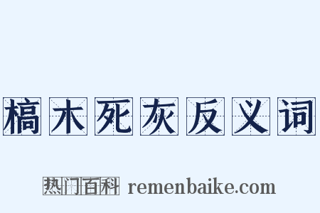 槁木死灰反义词是什么意思的图片